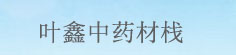叶鑫中药材栈