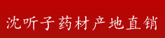 沈听子中药材产地直销