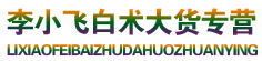 李小飞白术大货专营