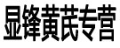 显锋黄芪专营