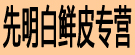 先明白鲜皮专营